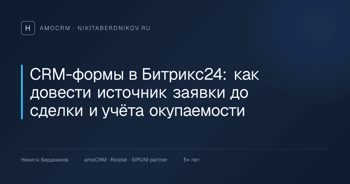 CRM-формы в Битрикс24: как довести источник заявки до сделки и учёта окупаемости