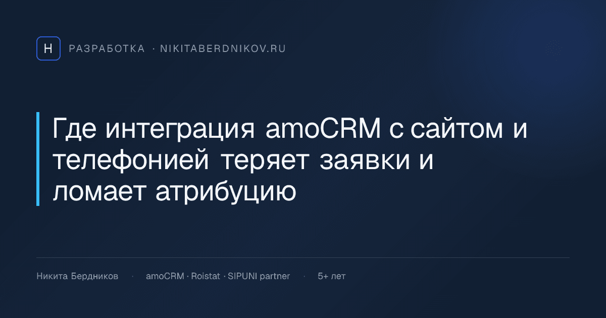 Где интеграция amoCRM с сайтом и телефонией теряет заявки и ломает атрибуцию