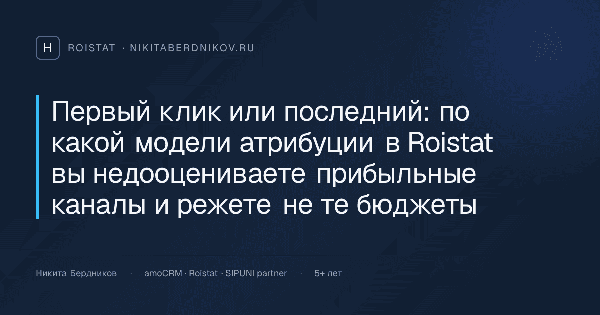Первый клик или последний: по какой модели атрибуции в Roistat вы недооцениваете прибыльные каналы и режете не те бюджеты
