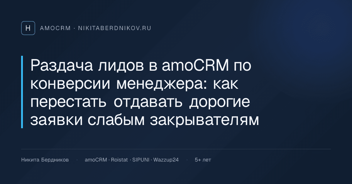 Раздача лидов в amoCRM по конверсии менеджера: как перестать отдавать дорогие заявки слабым закрывателям